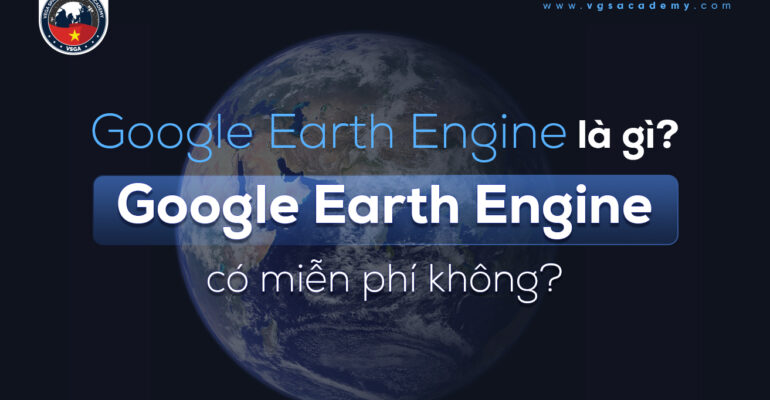 Google Earth Engine la gi