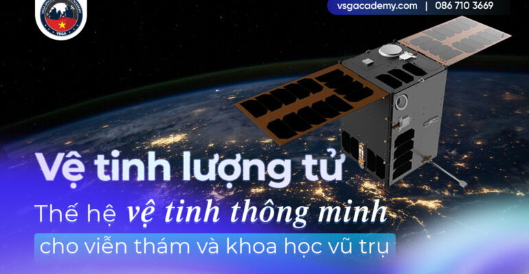 Ve tinh luong tu - The he ve tinh thong minh cho vien tham va khoa hoc vu tru
